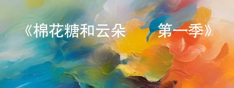 曾瑞萍發布《棉花糖和云朵媽媽第一季》詳情介紹_棉花糖和云朵媽媽第一季已完結在線觀看_棉花糖和云朵媽媽第一季迅雷下載_國漫